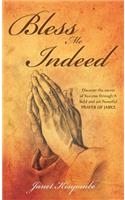 Bless Me Indeed: Discover the secret of Success through A Bold and yet Powerful prayer of Jabez
