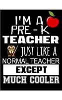 I'm a Pre-K Teacher Just Like a Normal Teacher Except Much Cooler: Teacher Appreciation Composition Notebook