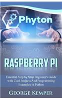 Raspberry Pi: Essential Step by Step Beginner's Guide with Cool Projects And Programming Examples in Python