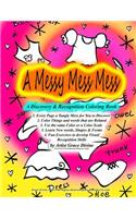 A Messy Mess Mess A Discovery & Recognition Coloring Book 1. Every Page a Tangly Mess for You to Discover 2. Color Things and words that are Related 3. Use the same Color or a Color Scale: 3. Learn New words, Shapes & Forms 4. Fun Exercises to develop Visual Recognition Skills by Artist Grace Divine (For Fun & Entertainment Purposes On