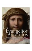 Los Evangelios Apócrifos: La Historia de los Apócrifos del Nuevo Testamento que no se Incluyeron en la Biblia