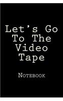 Let's Go To The Video Tape