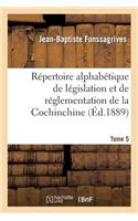 Répertoire Alphabétique de Législation Et de Réglementation de la Cochinchine. T5