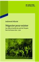 Negocier Pour Exister: Les Villes Et Duches Du Nord de L Empire Face a la France 1650 1730