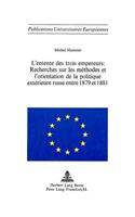 L'Entente Des Trois Empereurs: Recherches Sur Les Méthodes Et l'Orientation de la Politique Extérieure Russe Entre 1879 Et 1881