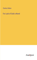 For Lack of Gold a Novel