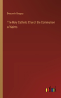 The Holy Catholic Church the Communion of Saints