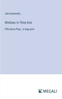 Windows; In Three Acts: Fifth Series Plays - in large print