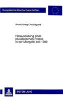Herausbildung Einer Pluralistischen Presse in Der Mongolei Seit 1989: Chancen Und Risiken Fuer Die Entwicklung Einer Demokratischen Medienlandschaft- Eine Befragung Von Journalisten Und Verantwortlichen Redakteuren in (369 Europaeische Hochschulschriften / European University Studie)