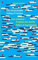 This Uncontainable Feeling of Freedom: Irène Schweizer - European Jazz and the Politics of Improvisation