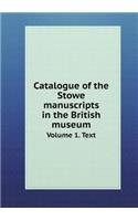 Catalogue of the Stowe Manuscripts in the British Museum Volume 1. Text