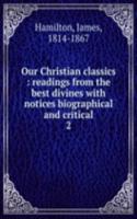 Our Christian classics : readings from the best divines with notices biographical and critical