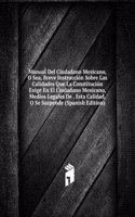 Manual Del Ciudadano Mexicano, O Sea, Breve Instruccion Sobre Las Calidades Que La Constitucion Exige En El Ciudadano Mexicano, Medios Legales De . Esta Calidad, O Se Suspende (Spanish Edition)