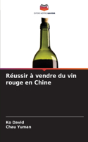 Réussir à vendre du vin rouge en Chine