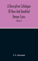 Descriptive Catalogue Of Rare And Unedited Roman Coins