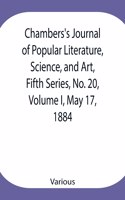 Chambers's Journal of Popular Literature, Science, and Art, Fifth Series, No. 20, Volume I, May 17, 1884