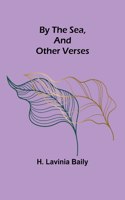 By the Sea, and Other Verses