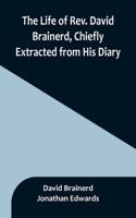 Life of Rev. David Brainerd, Chiefly Extracted from His Diary