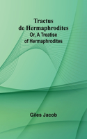 Tractus de Hermaphrodites; Or, A Treatise of Hermaphrodites