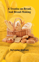 Treatise on Bread, and Bread-making