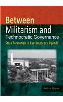 Between Militarism and Technocratic Governance. State Formation in Contemporary Uganda