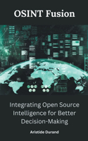 OSINT Fusion: Integrating Open Source Intelligence for Better Decision-Making