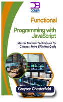 Functional Programming with JavaScript: Master Modern Techniques for Cleaner, More Efficient Code