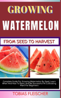 Growing Watermelon from Seed to Harvest