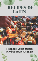 Recipes Of Latin: Prepare Latin Meals In Your Own Kitchen: Cooking Latin Cuisine