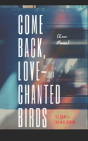Come back, Love-chanted birds