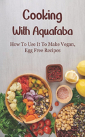 Cooking With Aquafaba: How To Use It To Make Vegan, Egg Free Recipes: Vegan Desserts & Cakes With Aquafaba