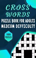 Cross Words Puzzle Book For Adults Medium Difficulty - 100 Puzzles: Large Print Medium Difficulty Crossword Puzzle For Adults For Entertainment - 100 Cross Word Games With Solution For Brain Exercise