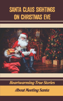 Santa Claus Sightings On Christmas Eve: Heartwarming True Stories About Meeting Santa