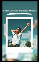 Stefan Slupetzky Felicidade Absurda: Histórias agridoces