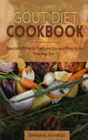 The Healthy Gout Diet Cookbook: Delectable Dishes to Overcome Gout and Enjoy a Life Free from Pain