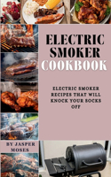 Electric smoker cookbook: Electric Smoker Recipes That Will Knock Your Socks Off(10 Cookbooks and Recipes)