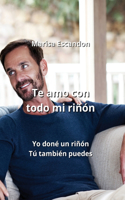 Te amo con todo mi riñón: Yo doné un riñón Tú también puedes