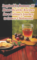 Inspired by Ramsay: 95 Heart-Healthy Recipes for a Culinary Journey to Lower Cholesterol
