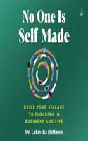 No One Is Self-Made: Build Your Village to Flourish in Business and Life