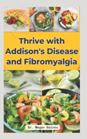 Thrive with Addison's Disease and Fibromyalgia: Delicious Recipes, Relief Strategies, and a 28-Day Meal Plan for Healthy Digestion and Whole-Body Well-being Bonus Meal Planner Journal