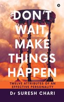 Don't Wait, Make Things Happen