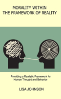 Morality Within the Framework of Reality: Providing a Realistic Framework for Human Thought and Behavior