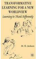 Transformative Learning for a New Worldview: Learning to Think Differently