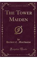 The Tower Maiden (Classic Reprint)