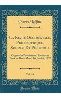 La Revue Occidentale, Philosophique, Sociale Et Politique, Vol. 14: Organe du Positivisme, Paraissant Tous les Deux Mois; 1st Janvier, 1897 (Classic Reprint)