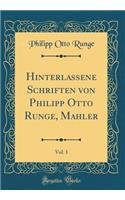 Hinterlassene Schriften Von Philipp Otto Runge, Mahler, Vol. 1 (Classic Reprint)