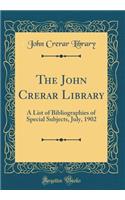 The John Crerar Library: A List of Bibliographies of Special Subjects, July, 1902 (Classic Reprint)