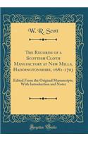 The Records of a Scottish Cloth Manufactory at New Mills, Haddingtonshire, 1681-1703: Edited From the Original Manuscripts, With Introduction and Notes (Classic Reprint)