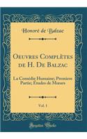 Oeuvres Complï¿½tes de H. de Balzac, Vol. 1: La Comï¿½die Humaine; Premiere Partie; ï¿½tudes de Moeurs (Classic Reprint)