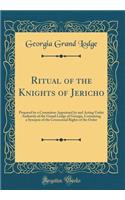 Ritual of the Knights of Jericho: Prepared by a Committee Appointed by and Acting Under Authority of the Grand Lodge of Georgia, Containing a Synopsis of the Ceremonial Rights of the Order (Classic Reprint)